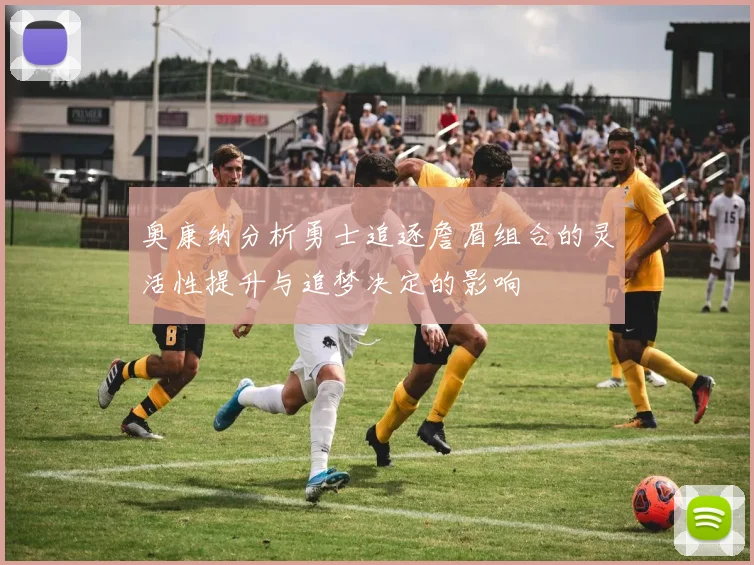 奥康纳分析勇士追逐詹眉组合的灵活性提升与追梦决定的影响